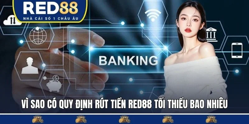 Vì sao có quy định rút tiền red88 tối thiểu bao nhiêu